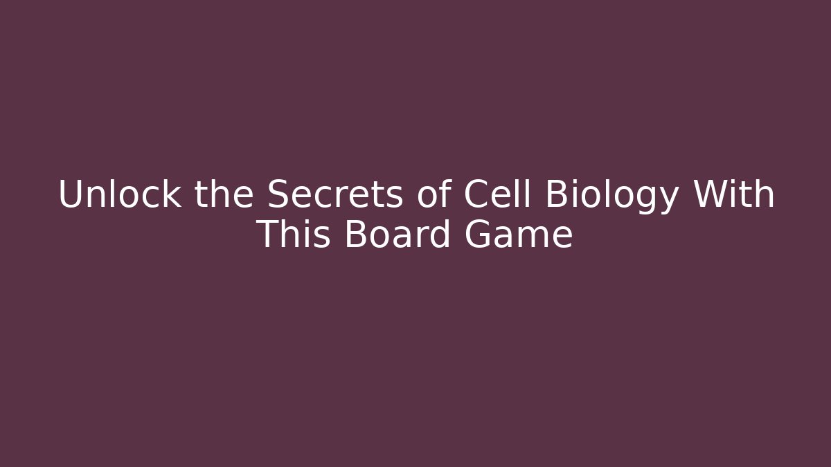 Unlock the Secrets of Cell Biology With This Board Game