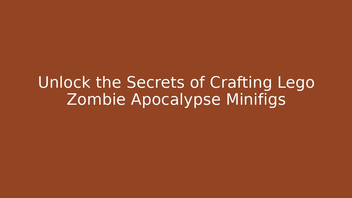 Unlock the Secrets of Crafting Lego Zombie Apocalypse Minifigs