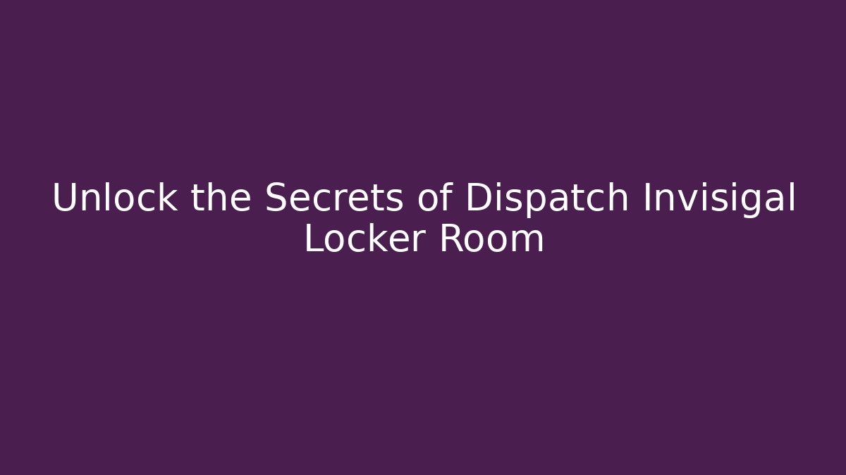 Unlock the Secrets of Dispatch Invisigal Locker Room