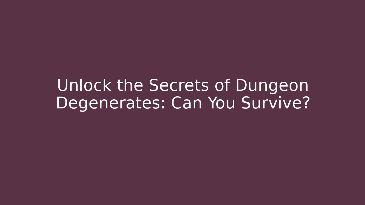 Unlock the Secrets of Dungeon Degenerates: Can You Survive?
