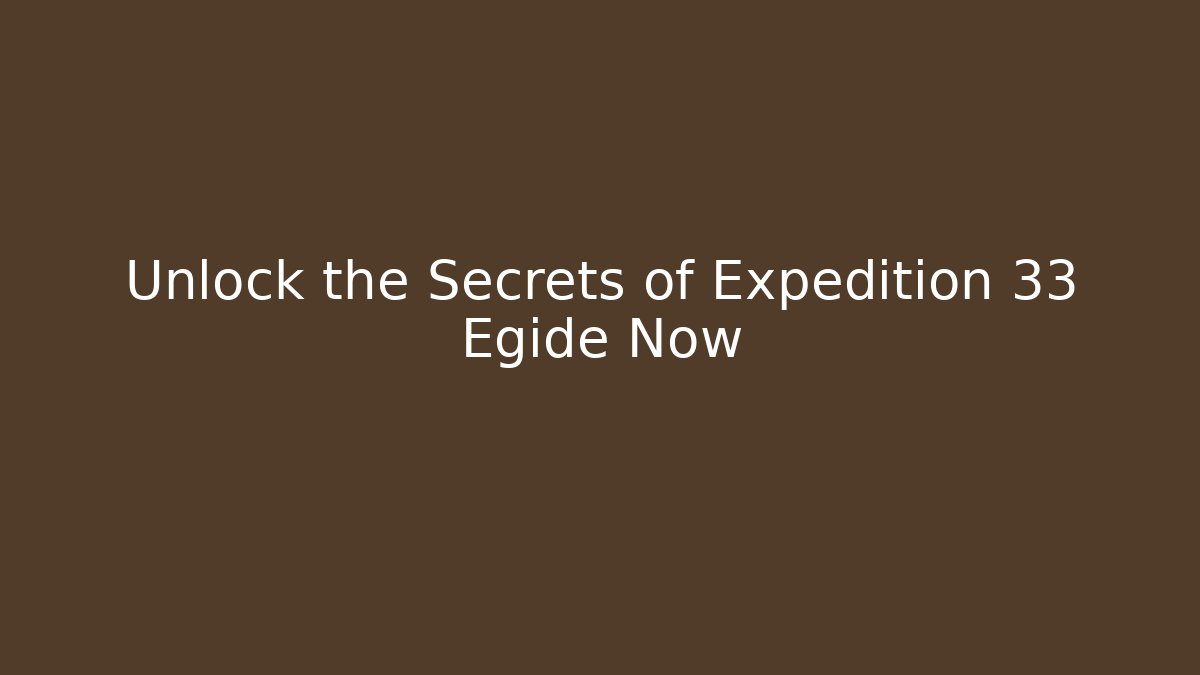 Unlock the Secrets of Expedition 33 Egide Now
