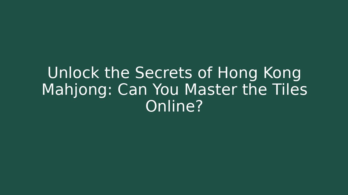 Unlock the Secrets of Hong Kong Mahjong: Can You Master the Tiles Online?