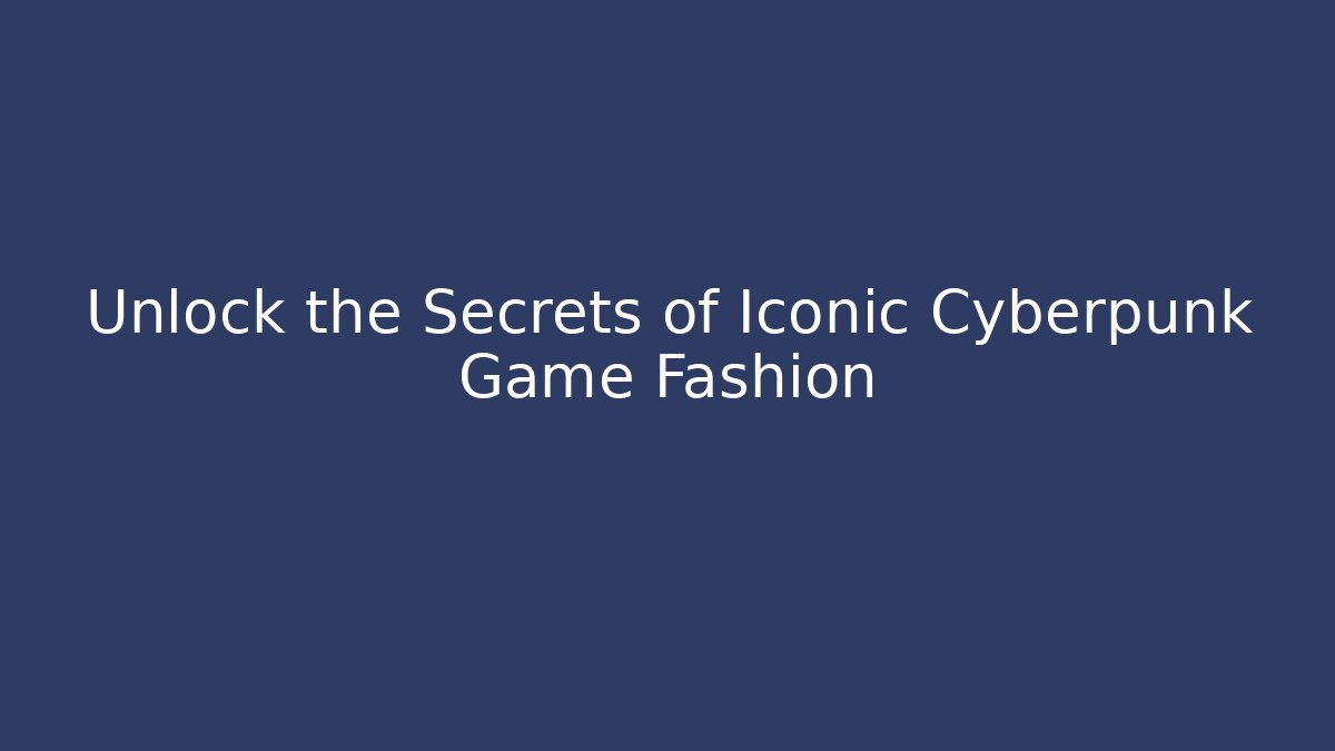 Unlock the Secrets of Iconic Cyberpunk Game Fashion