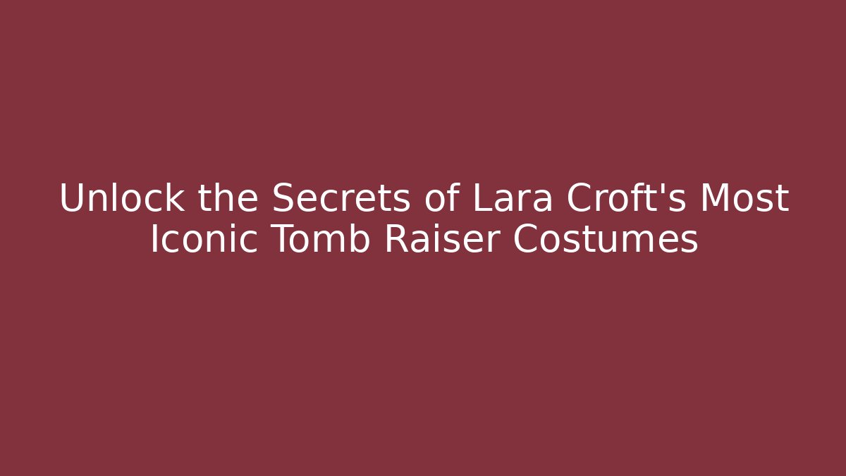 Unlock the Secrets of Lara Croft's Most Iconic Tomb Raiser Costumes