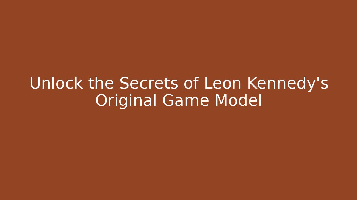 Unlock the Secrets of Leon Kennedy's Original Game Model