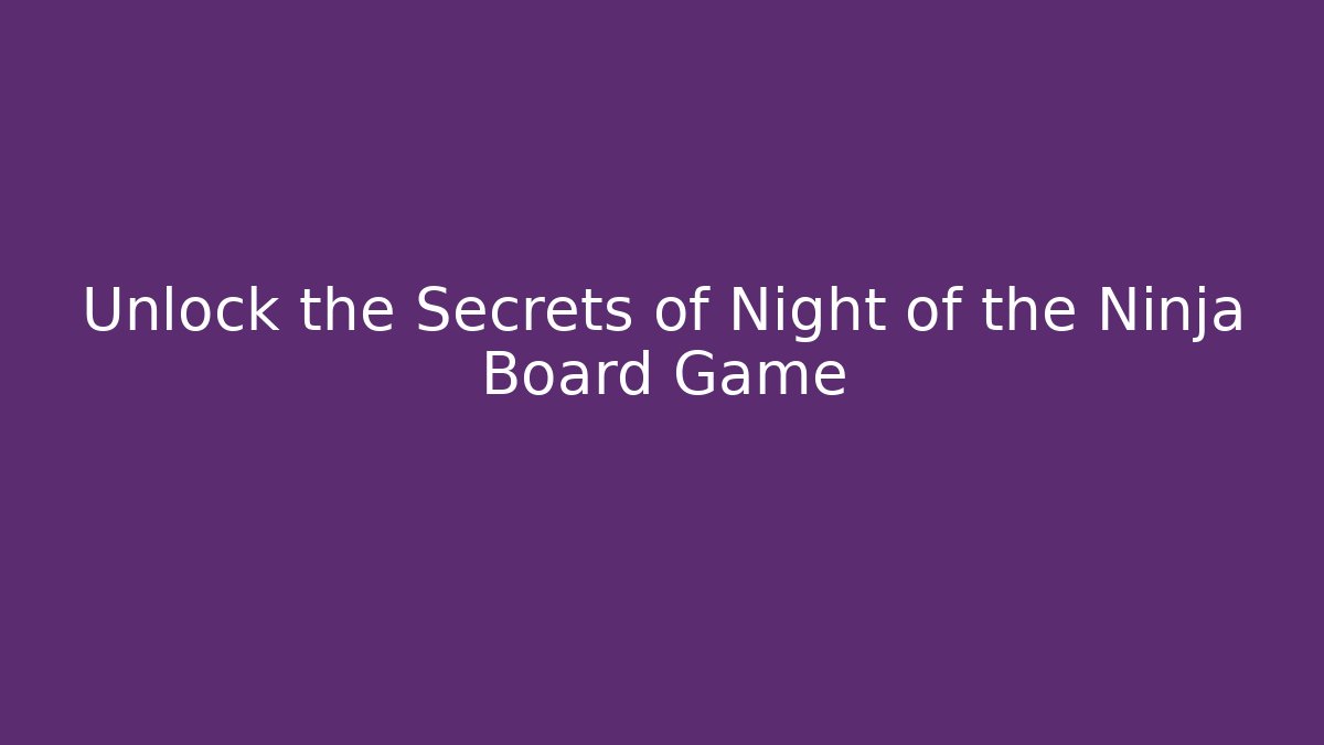 Unlock the Secrets of Night of the Ninja Board Game
