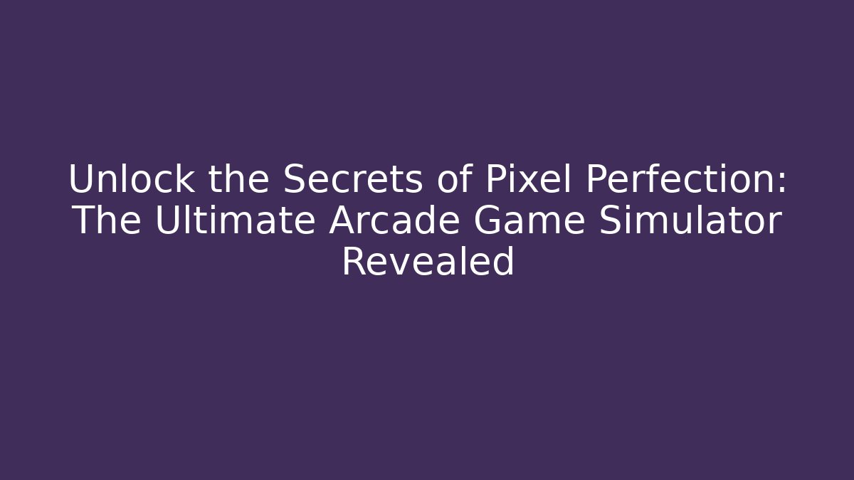 Unlock the Secrets of Pixel Perfection: The Ultimate Arcade Game Simulator Revealed