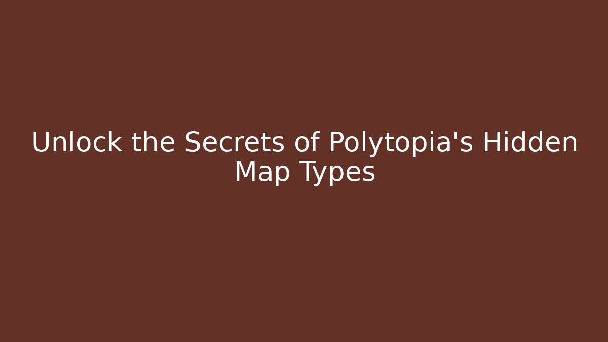 Unlock the Secrets of Polytopia's Hidden Map Types