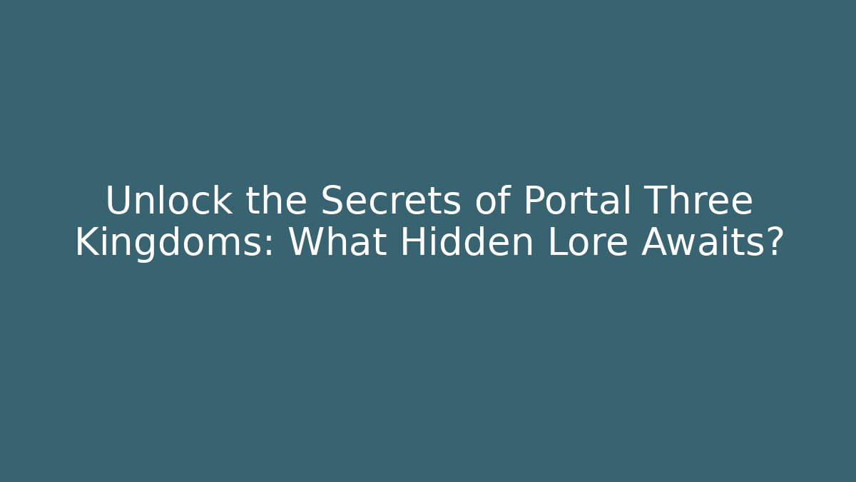 Unlock the Secrets of Portal Three Kingdoms: What Hidden Lore Awaits?