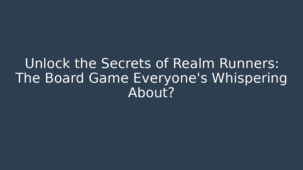 Unlock the Secrets of Realm Runners: The Board Game Everyone’s Whispering About?