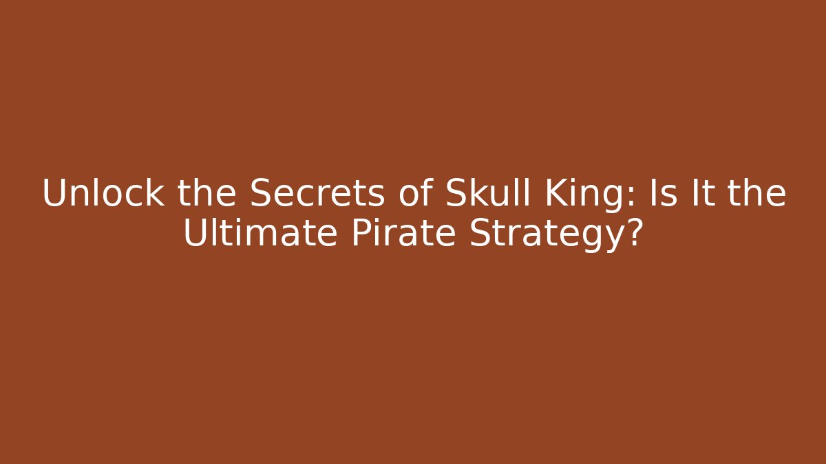 Unlock the Secrets of Skull King: Is It the Ultimate Pirate Strategy?
