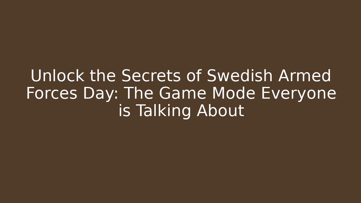 Unlock the Secrets of Swedish Armed Forces Day: The Game Mode Everyone is Talking About