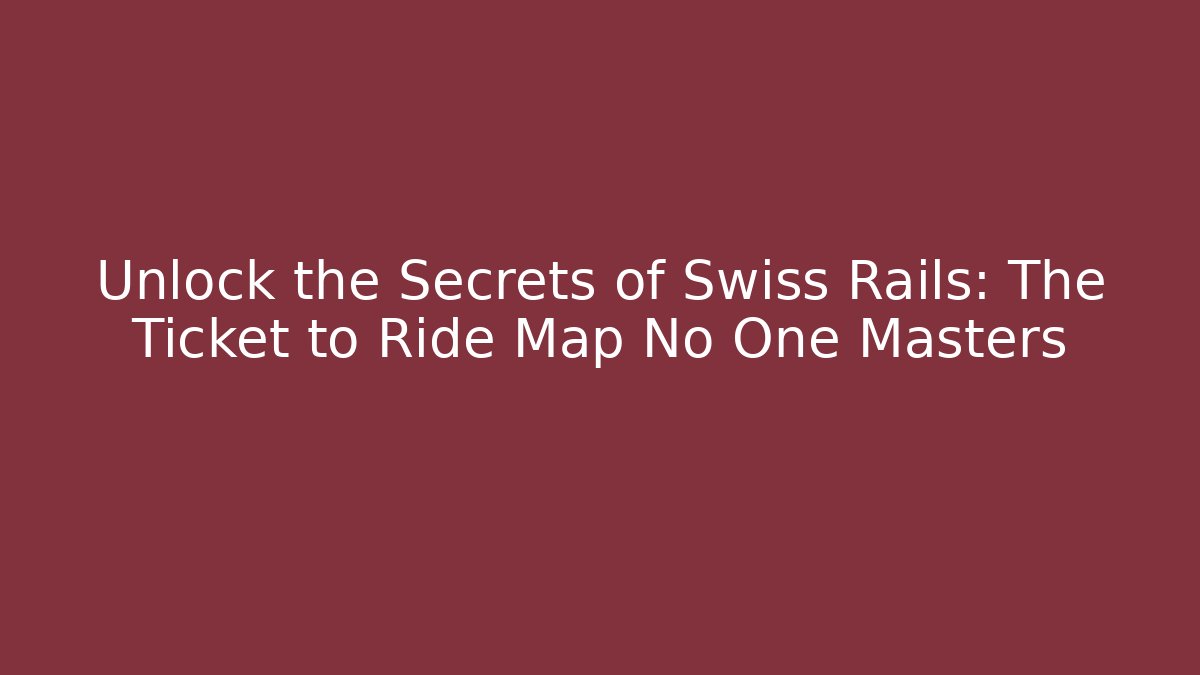 Unlock the Secrets of Swiss Rails: The Ticket to Ride Map No One Masters