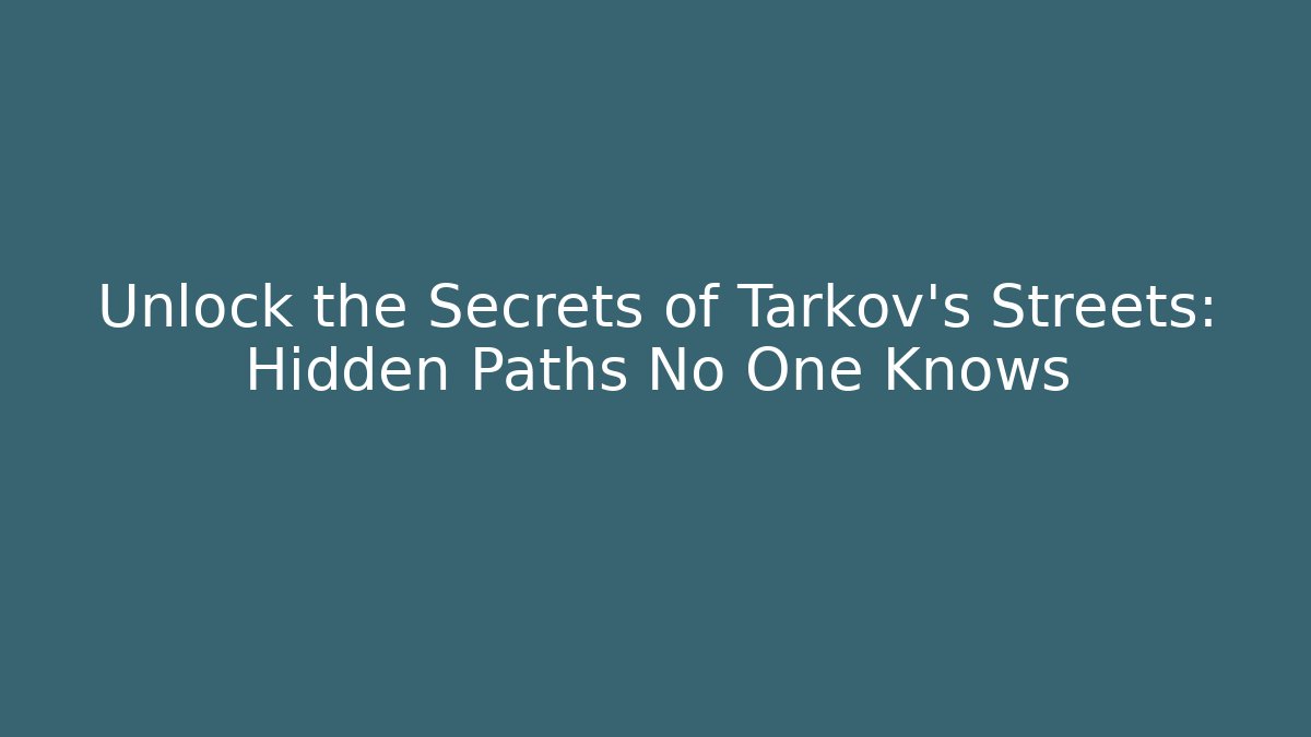 Unlock the Secrets of Tarkov's Streets: Hidden Paths No One Knows