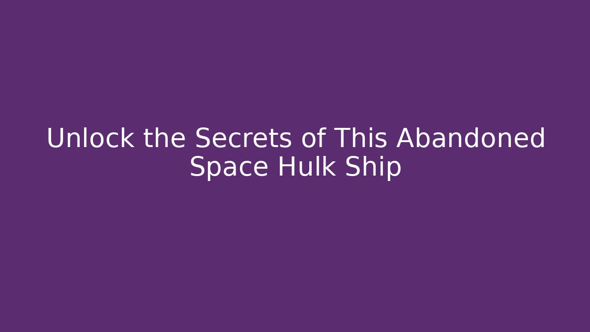 Unlock the Secrets of This Abandoned Space Hulk Ship