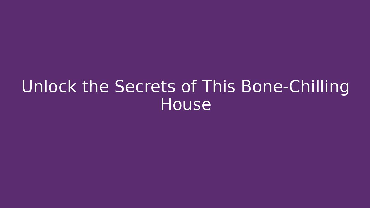 Unlock the Secrets of This Bone-Chilling House