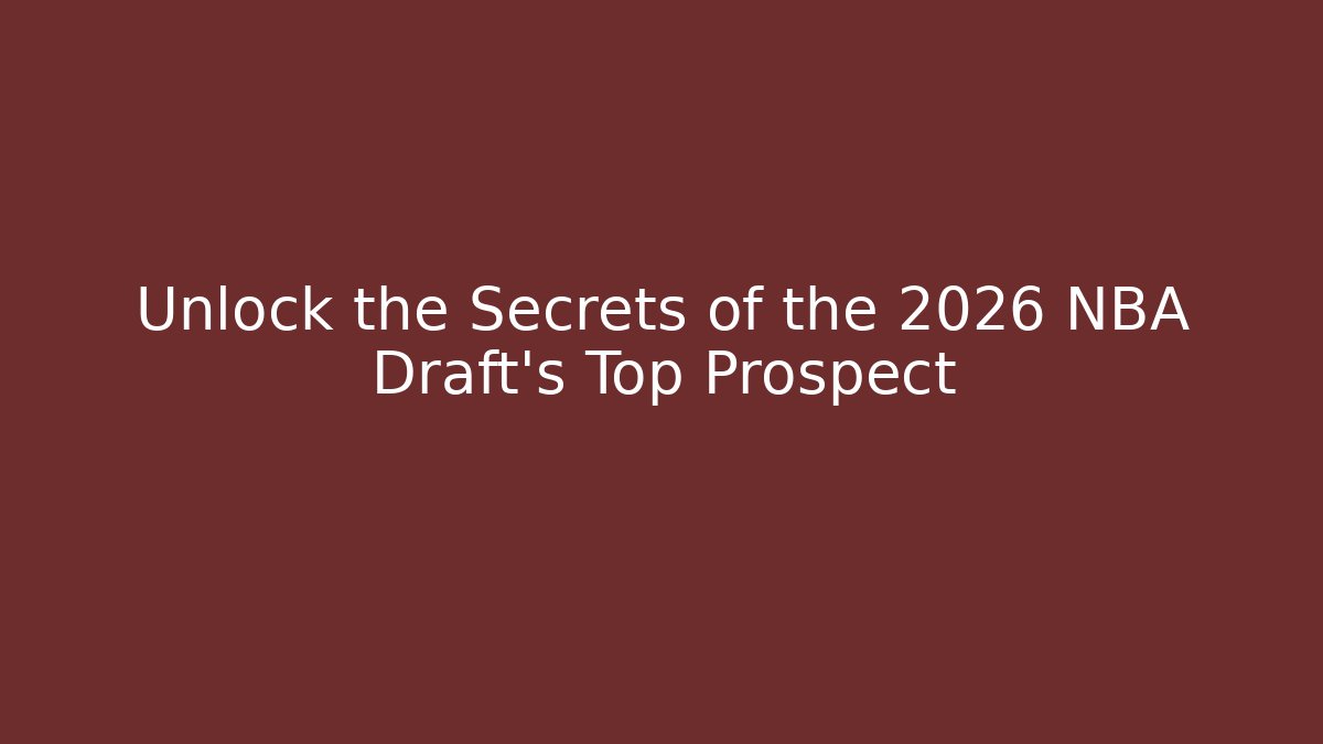 Unlock the Secrets of the 2026 NBA Draft's Top Prospect