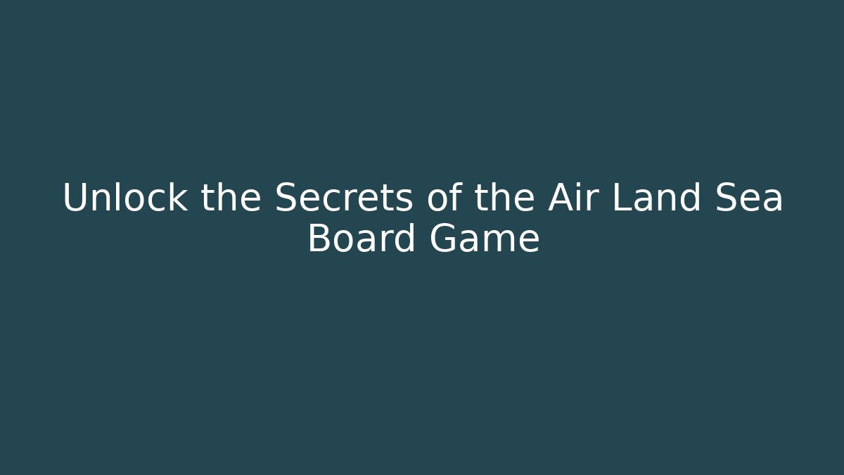 Unlock the Secrets of the Air Land Sea Board Game