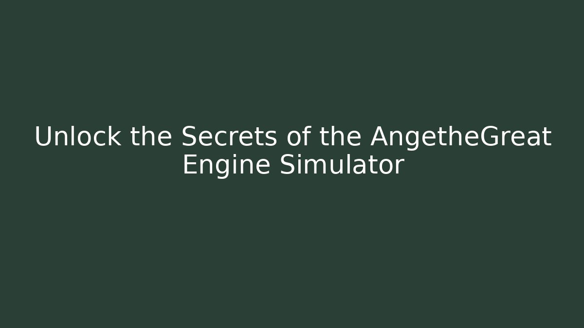 Unlock the Secrets of the AngetheGreat Engine Simulator