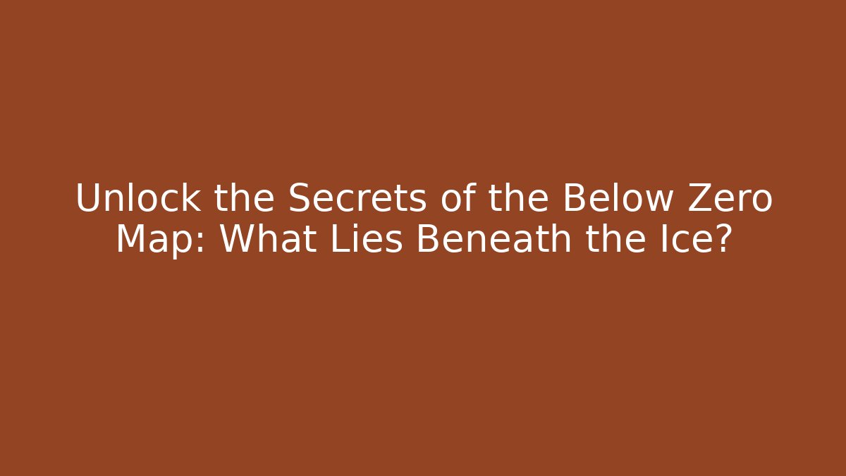 Unlock the Secrets of the Below Zero Map: What Lies Beneath the Ice?