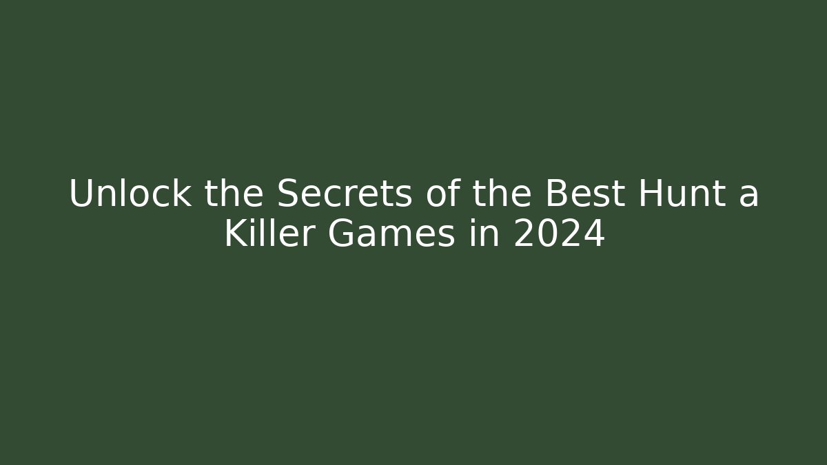 Unlock the Secrets of the Best Hunt a Killer Games in 2024