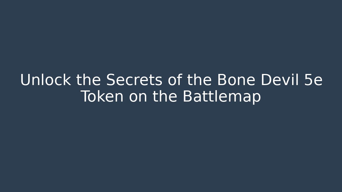 Unlock the Secrets of the Bone Devil 5e Token on the Battlemap