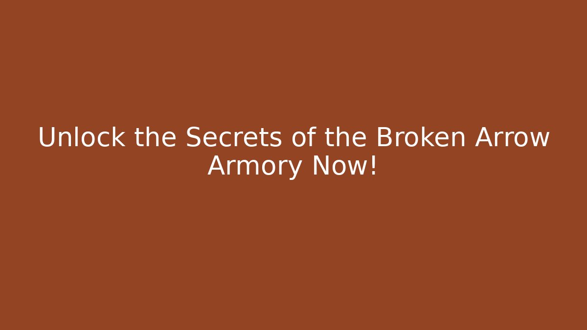 Unlock the Secrets of the Broken Arrow Armory Now!