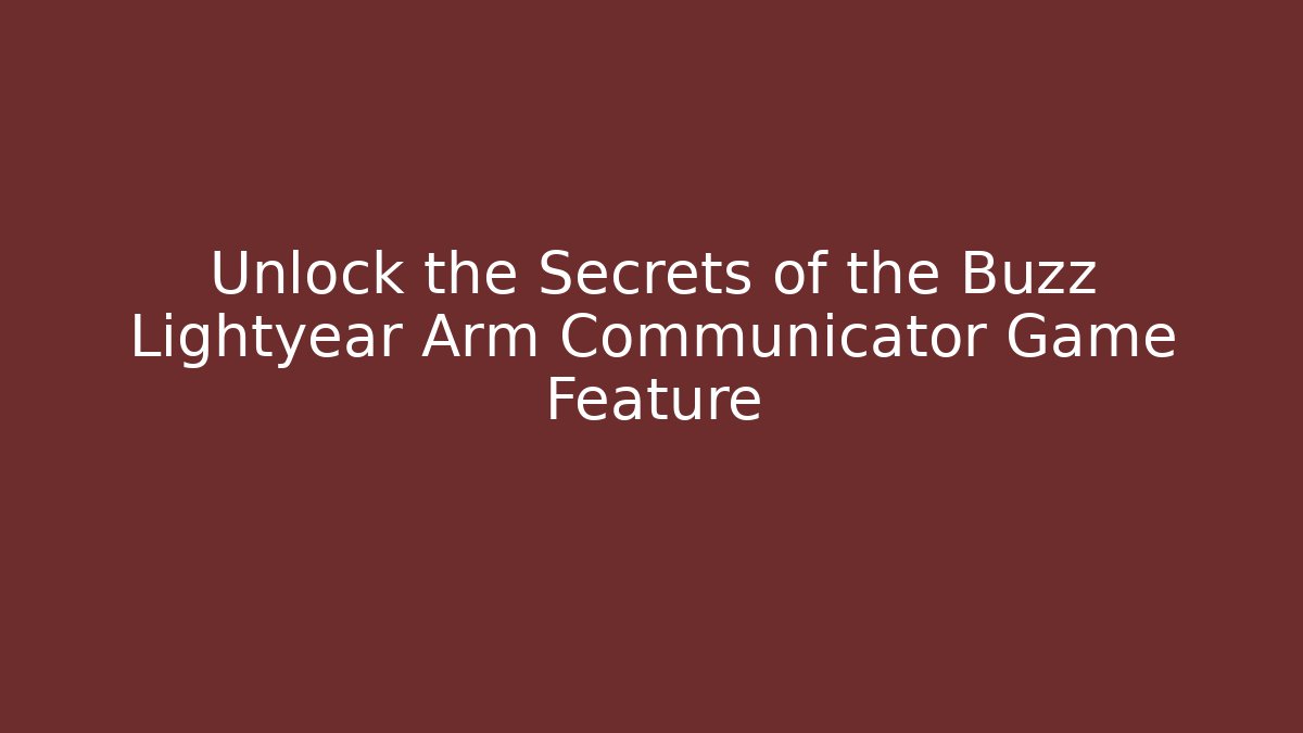 Unlock the Secrets of the Buzz Lightyear Arm Communicator Game Feature