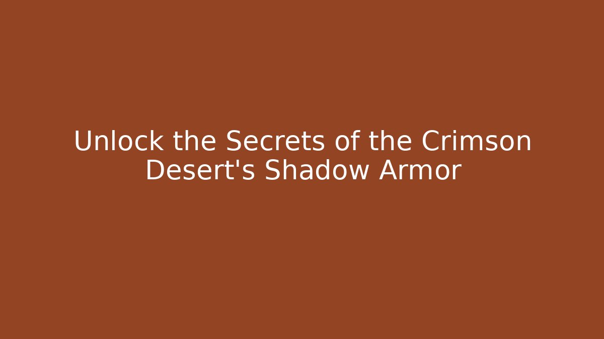 Unlock the Secrets of the Crimson Desert's Shadow Armor