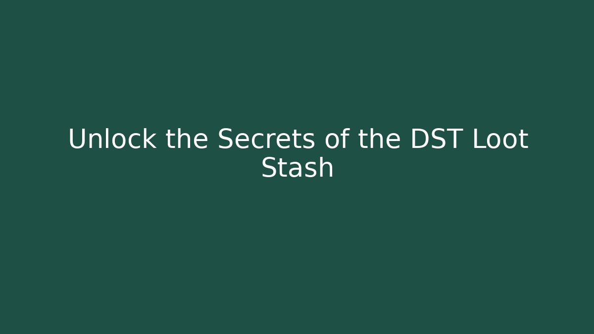 Unlock the Secrets of the DST Loot Stash