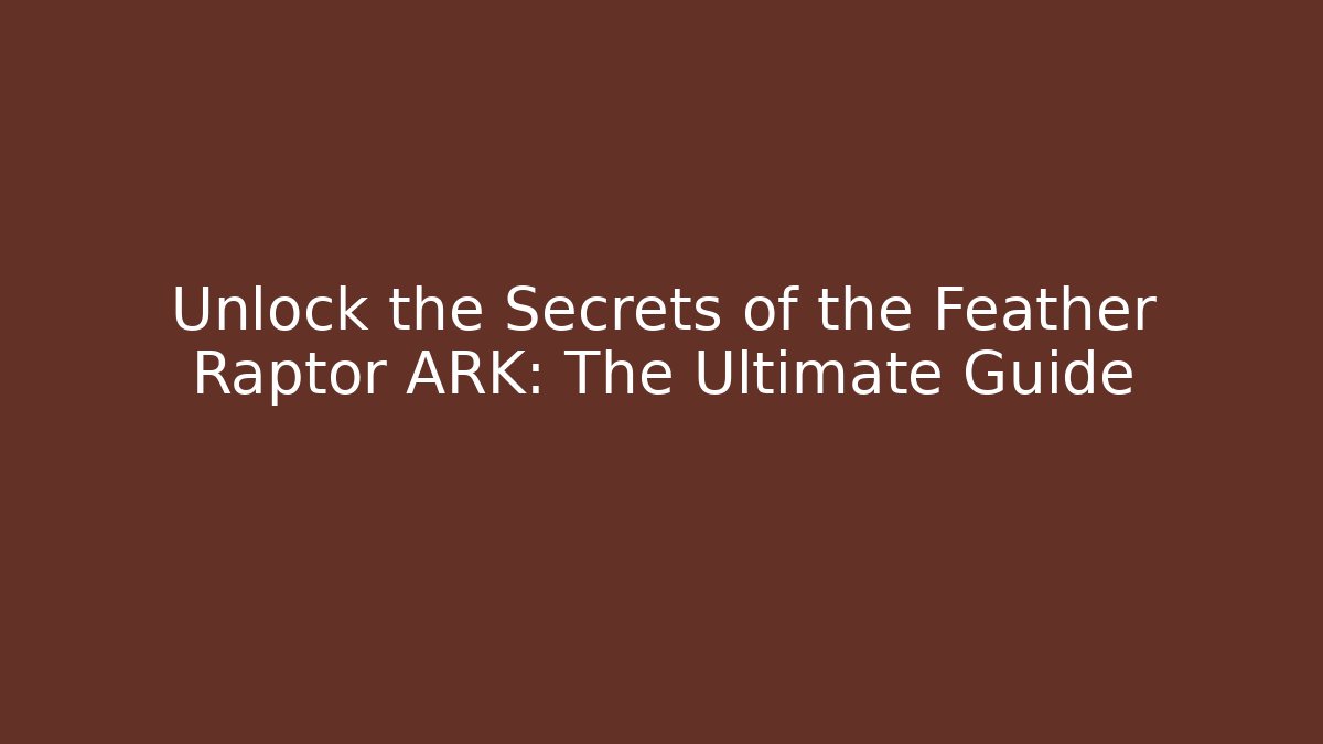 Unlock the Secrets of the Feather Raptor ARK: The Ultimate Guide