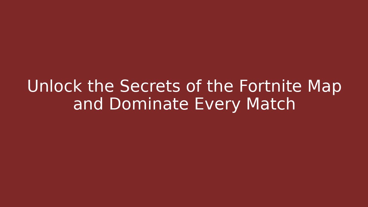 Unlock the Secrets of the Fortnite Map and Dominate Every Match
