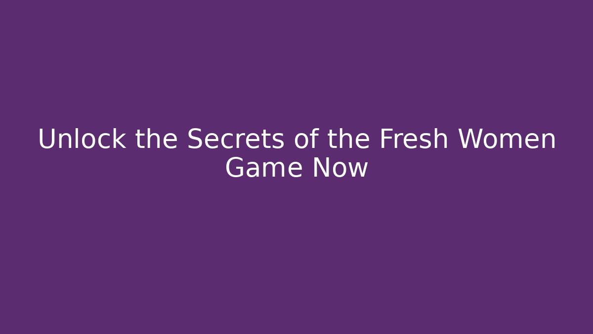 Unlock the Secrets of the Fresh Women Game Now