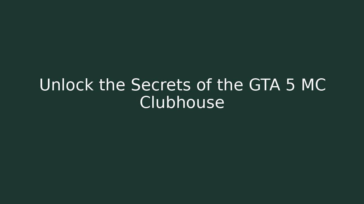 Unlock the Secrets of the GTA 5 MC Clubhouse
