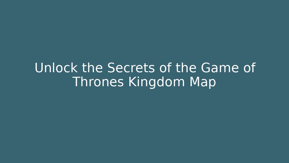 Unlock the Secrets of the Game of Thrones Kingdom Map