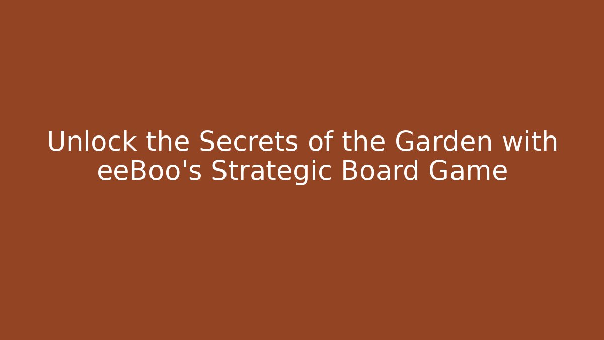 Unlock the Secrets of the Garden with eeBoo's Strategic Board Game