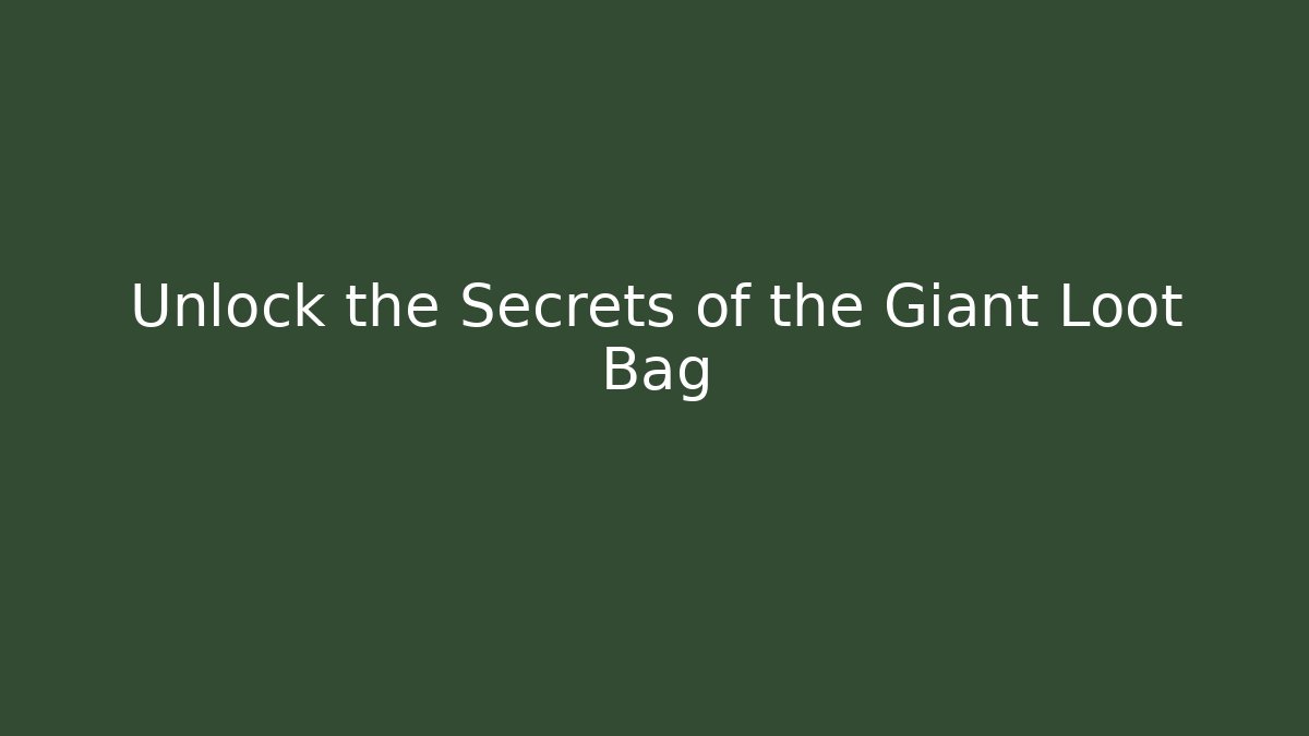 Unlock the Secrets of the Giant Loot Bag