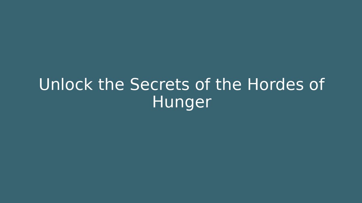 Unlock the Secrets of the Hordes of Hunger