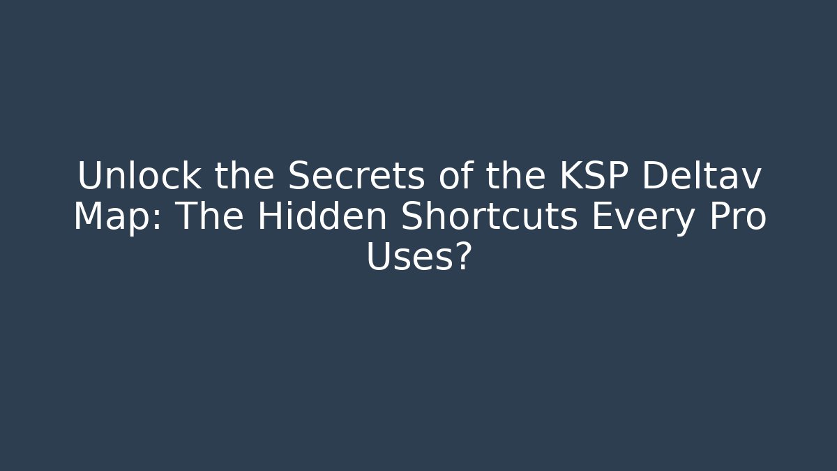 Unlock the Secrets of the KSP Deltav Map: The Hidden Shortcuts Every Pro Uses?