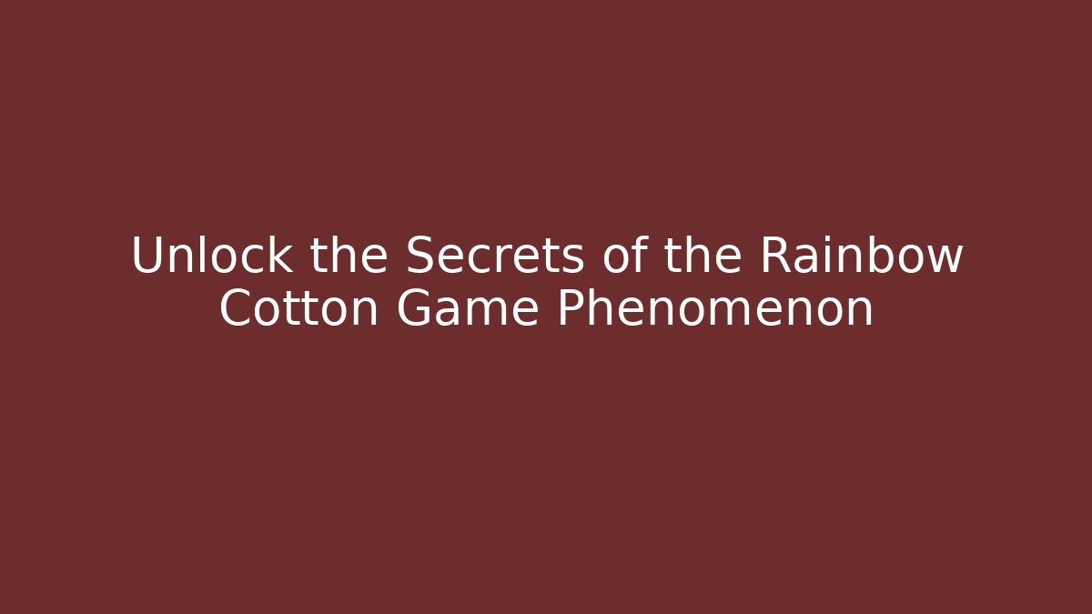 Unlock the Secrets of the Rainbow Cotton Game Phenomenon