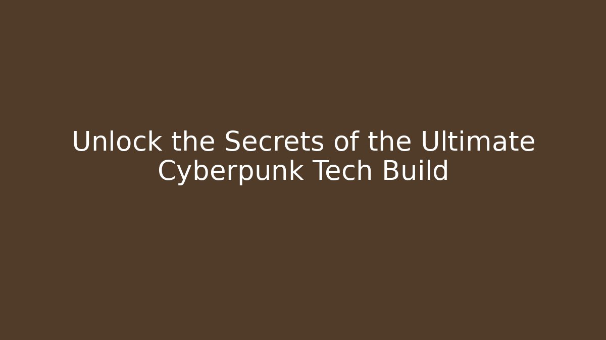 Unlock the Secrets of the Ultimate Cyberpunk Tech Build