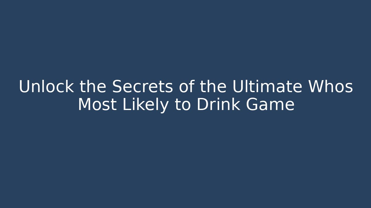 Unlock the Secrets of the Ultimate Whos Most Likely to Drink Game