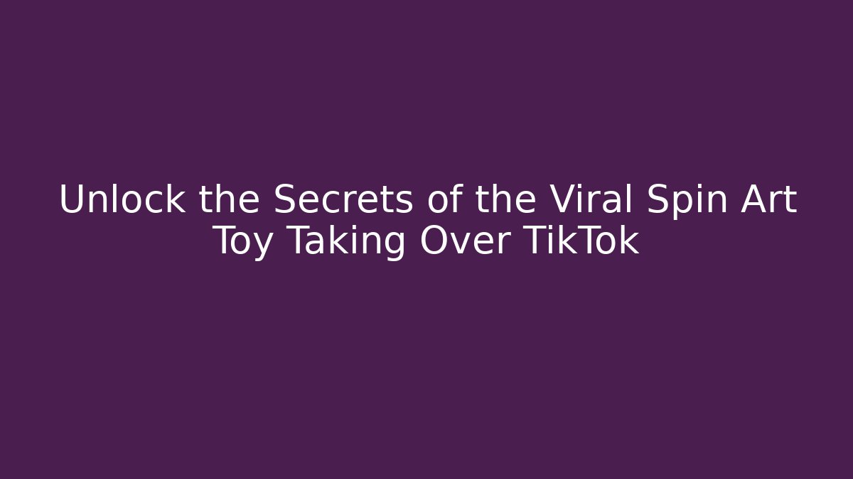 Unlock the Secrets of the Viral Spin Art Toy Taking Over TikTok