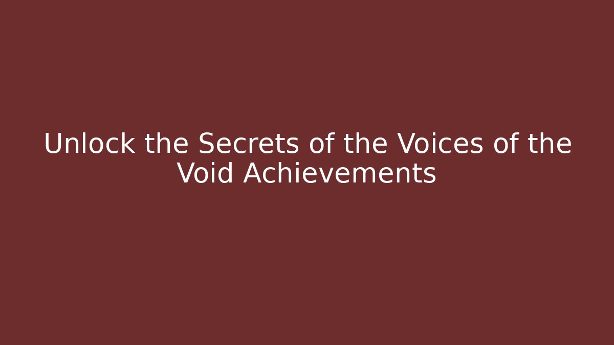 Unlock the Secrets of the Voices of the Void Achievements