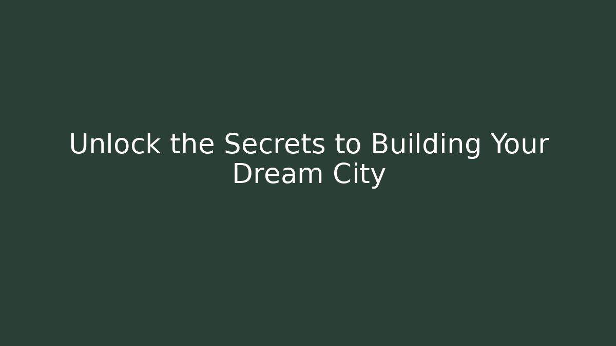 Unlock the Secrets to Building Your Dream City