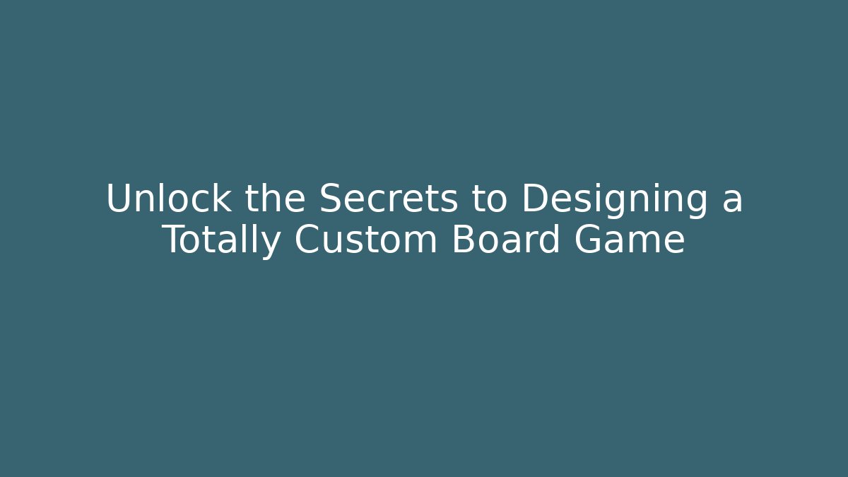 Unlock the Secrets to Designing a Totally Custom Board Game