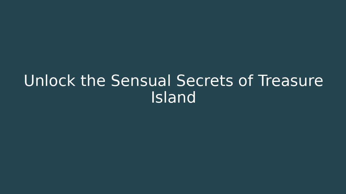 Unlock the Sensual Secrets of Treasure Island