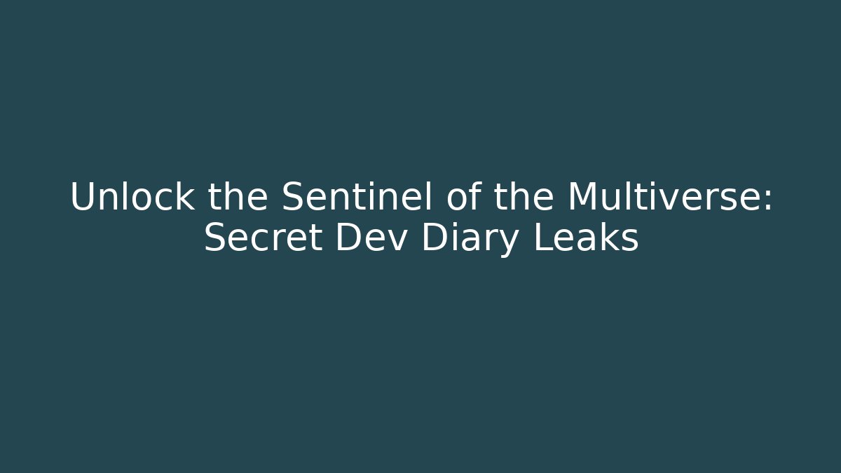 Unlock the Sentinel of the Multiverse: Secret Dev Diary Leaks