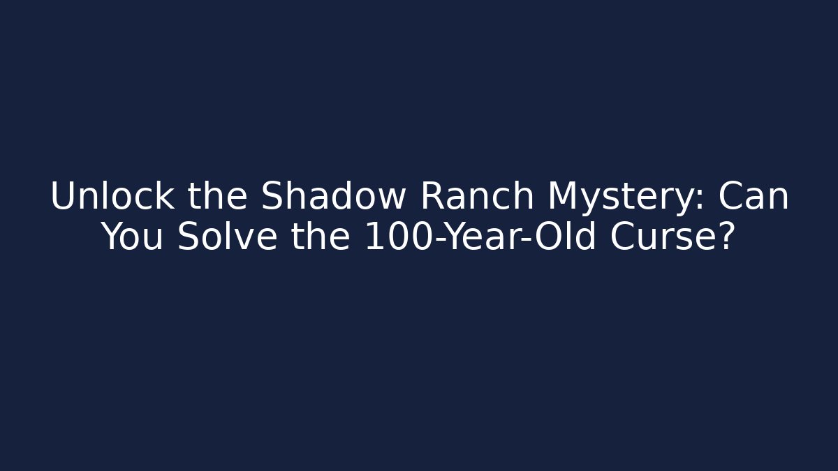 Unlock the Shadow Ranch Mystery: Can You Solve the 100-Year-Old Curse?