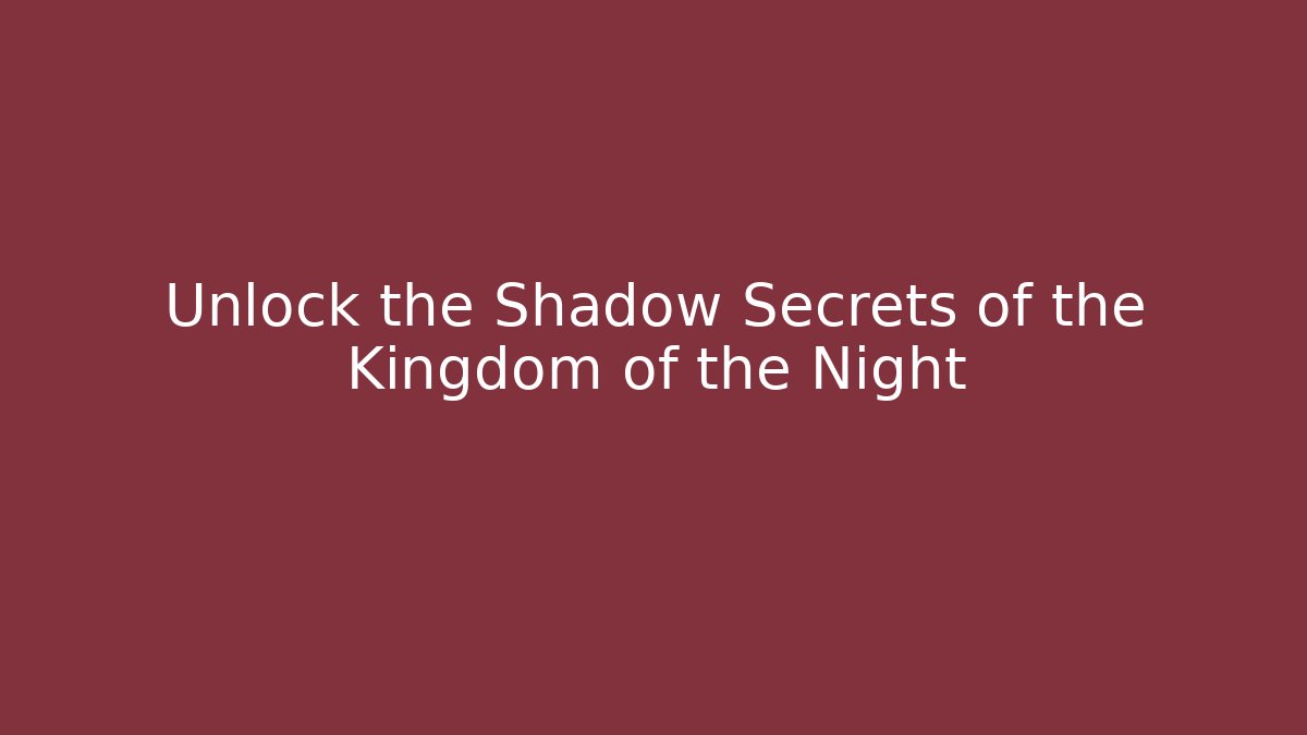 Unlock the Shadow Secrets of the Kingdom of the Night